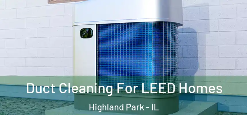  Duct Cleaning For LEED Homes Highland Park - IL