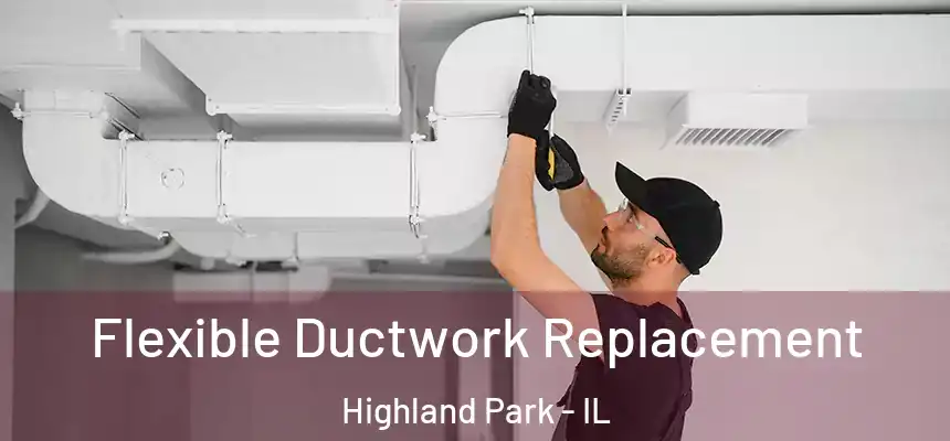  Flexible Ductwork Replacement Highland Park - IL
