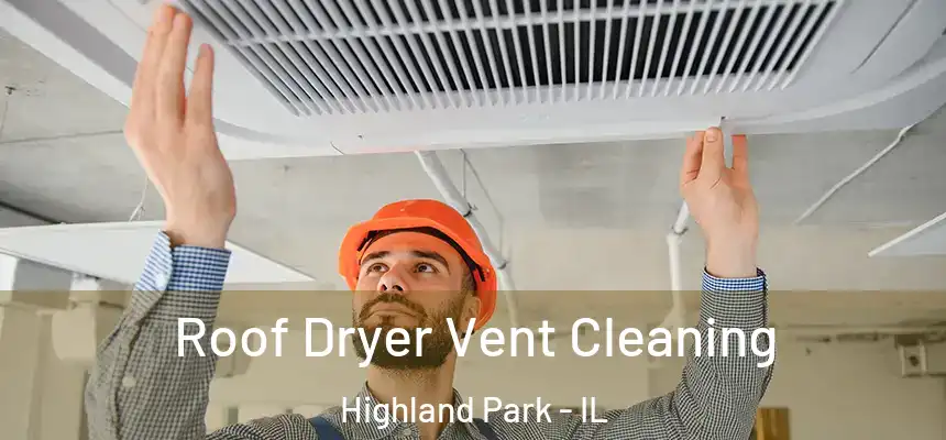  Roof Dryer Vent Cleaning Highland Park - IL